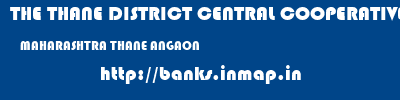 THE THANE DISTRICT CENTRAL COOPERATIVE BANK LIMITED  MAHARASHTRA THANE ANGAON   banks information 